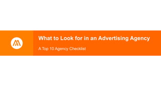 What to Look for in an Advertising Agency
A Top 10 Agency Checklist
 