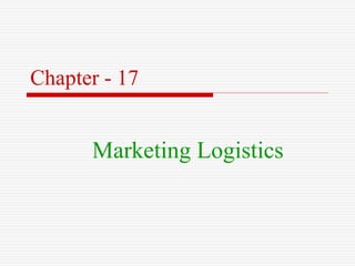 Chapter - 17
Marketing Logistics
 