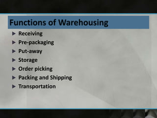  Receiving
 Pre-packaging
 Put-away
 Storage
 Order picking
 Packing and Shipping
 Transportation
 