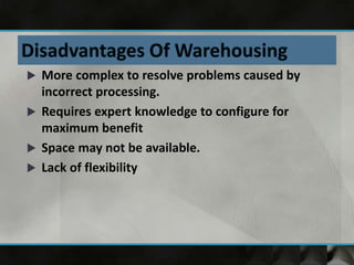  More complex to resolve problems caused by
incorrect processing.
 Requires expert knowledge to configure for
maximum benefit
 Space may not be available.
 Lack of flexibility
 