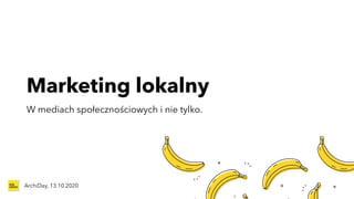 Marketing lokalny
W mediach społecznościowych i nie tylko.
ArchiDay, 13.10.2020
 