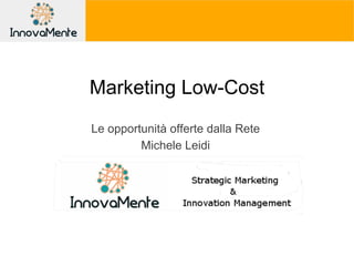 Marketing Low-Cost
Le opportunità offerte dalla Rete
Michele Leidi
I
 