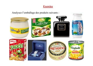 Analysez l’emballage des produits suivants :
Exercice
 