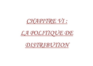 CHAPITRECHAPITRECHAPITRECHAPITRE VIVIVIVI ::::
LA POLITIQUE DELA POLITIQUE DELA POLITIQUE DELA POLITIQUE DELA POLITIQUE DELA POLITIQUE DELA POLITIQUE DELA POLITIQUE DE
DISTRIBUTIONDISTRIBUTIONDISTRIBUTIONDISTRIBUTION
 