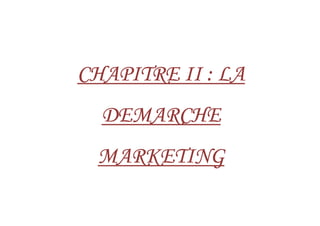 CHAPITRECHAPITRECHAPITRECHAPITRE IIIIIIII :::: LALALALA
DEMARCHEDEMARCHEDEMARCHEDEMARCHEDEMARCHEDEMARCHEDEMARCHEDEMARCHE
MARKETINGMARKETINGMARKETINGMARKETING
 