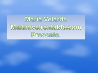 María Velarde Multinivelrentable.com Presenta. 