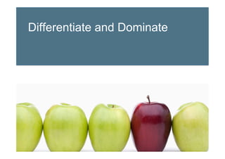 Differentiate and Dominate
 