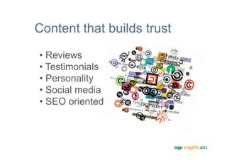 Content that builds trust

•  Reviews
•  Testimonials
•  Personality
•  Social media
•  SEO oriented
 