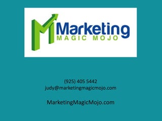 (925) 405 5442
judy@marketingmagicmojo.com
MarketingMagicMojo.com
 