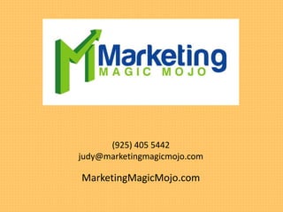 (925) 405 5442
judy@marketingmagicmojo.com
MarketingMagicMojo.com
 