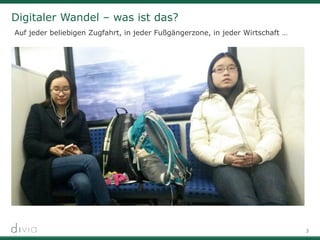 3
Digitaler Wandel – was ist das?
Auf jeder beliebigen Zugfahrt, in jeder Fußgängerzone, in jeder Wirtschaft …
 