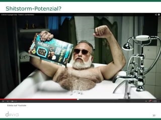 30
Shitstorm-Potenzial?
Möglicherweise eine Form von Feedback, aus der man etwas gewinnen kann.
Edeka auf Youtube
 