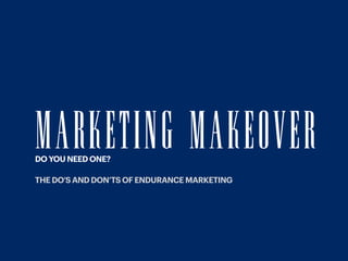 DO YOU NEED ONE?


THE DO’S AND DON’TS OF ENDURANCE MARKETING
MARKETING MAKEOVER
 
