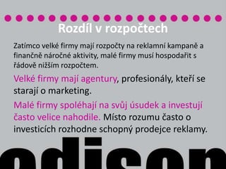 Vedení speciálního projektu Adison řešícího marketingovou komunikaci malých a středních firem, vzdělávání studentůStejný cílOdlišnosti mnohé, cíl vždy stejný: ProdatBudovat Zvýšit povědomíZatraktivnit 