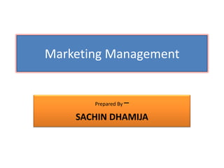 Marketing Management Prepared By –  SACHIN DHAMIJA 