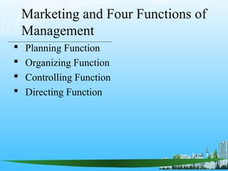 Marketing and Four Functions of
Management
 Planning Function
 Organizing Function
 Controlling Function
 Directing Function
 