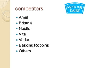 competitors
 Amul
 Britania
 Nestle
 Vita
 Verka
 Baskins Robbins
 Others
 
