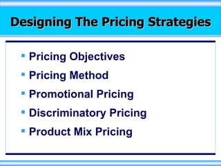 Designing The Pricing Strategies Pricing Objectives Pricing Method Promotional Pricing Discriminatory Pricing Product Mix Pricing 