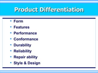 Product Differentiation Form Features Performance Conformance Durability Reliability Repair ability Style & Design  