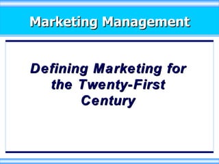 Marketing Management Defining Marketing for the Twenty-First Century 