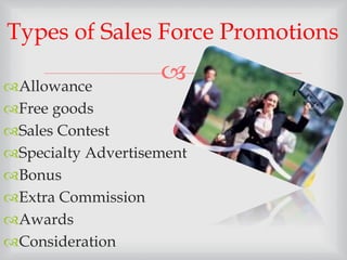 
Allowance
Free goods
Sales Contest
Specialty Advertisement
Bonus
Extra Commission
Awards
Consideration
Types of Sales Force Promotions
 