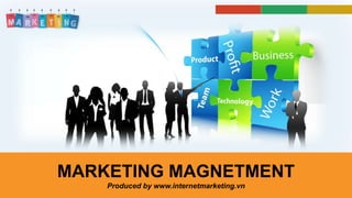 MARKETING MAGNETMENT
Produced by www.internetmarketing.vn
 