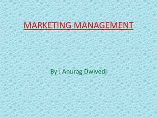MARKETING MANAGEMENT
By : Anurag Dwivedi
 