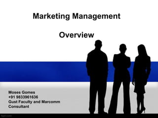 Marketing Management
Overview

Moses Gomes
+91 9833961636
Gust Faculty and Marcomm
Consultant

 