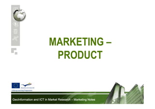 MARKETING –
PRODUCT

GeoInformation and ICT in Market Research – Marketing Notes

 