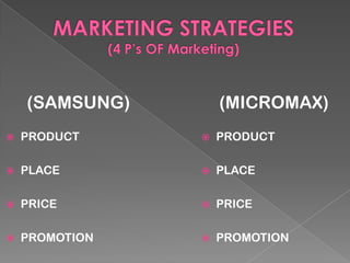 (SAMSUNG)
 PRODUCT
 PLACE
 PRICE
 PROMOTION
(MICROMAX)
 PRODUCT
 PLACE
 PRICE
 PROMOTION
 