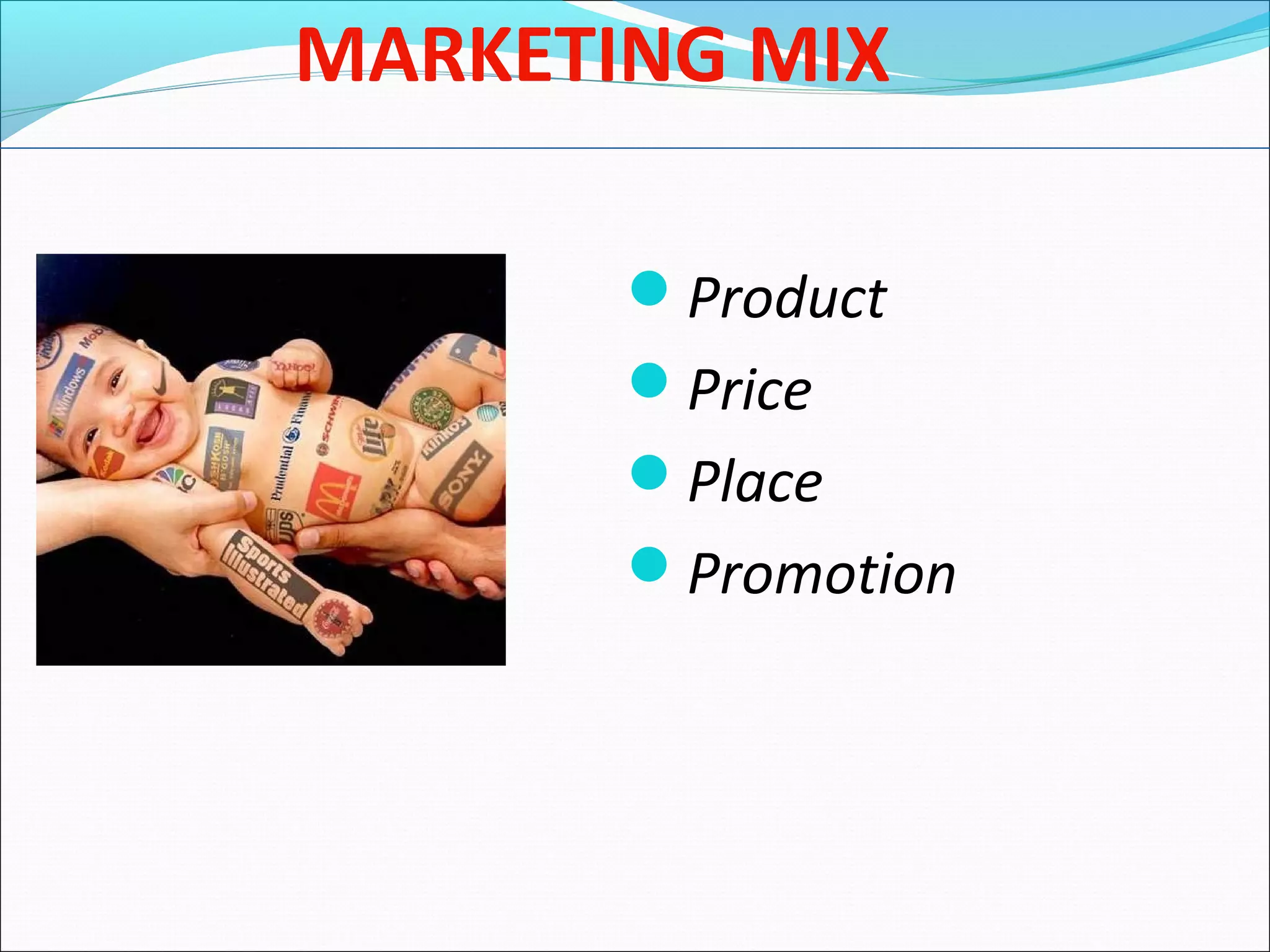 MARKETING MIX
Product
Price
Place
Promotion
 