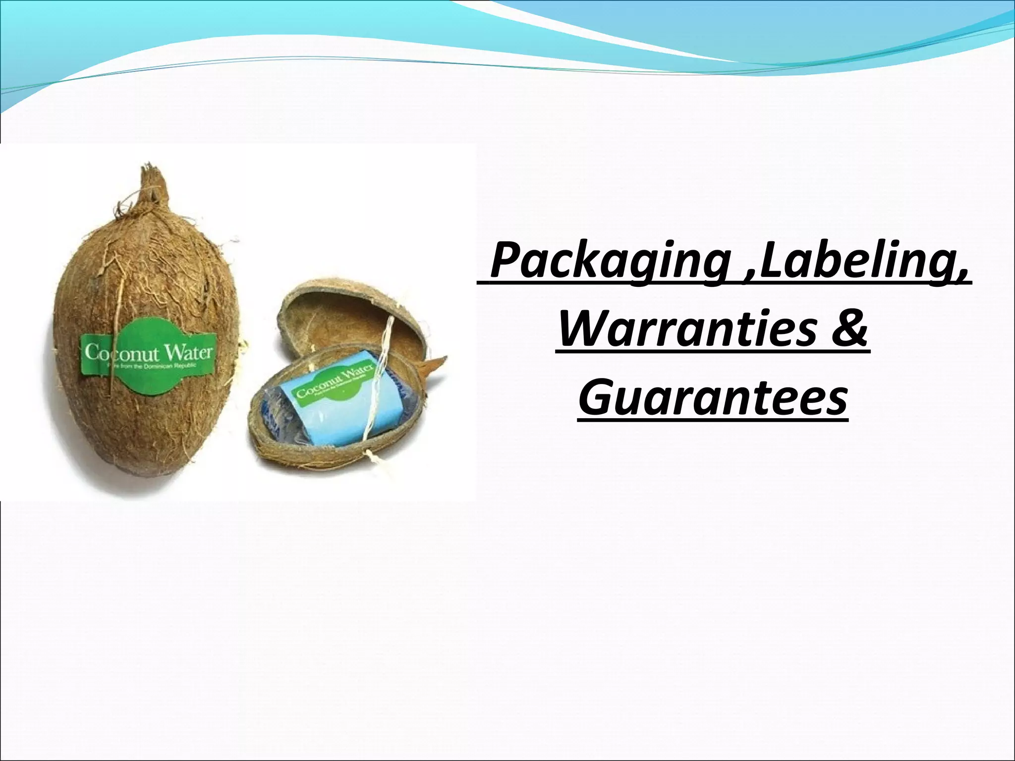  Packaging ,Labeling,
Warranties &
Guarantees
 