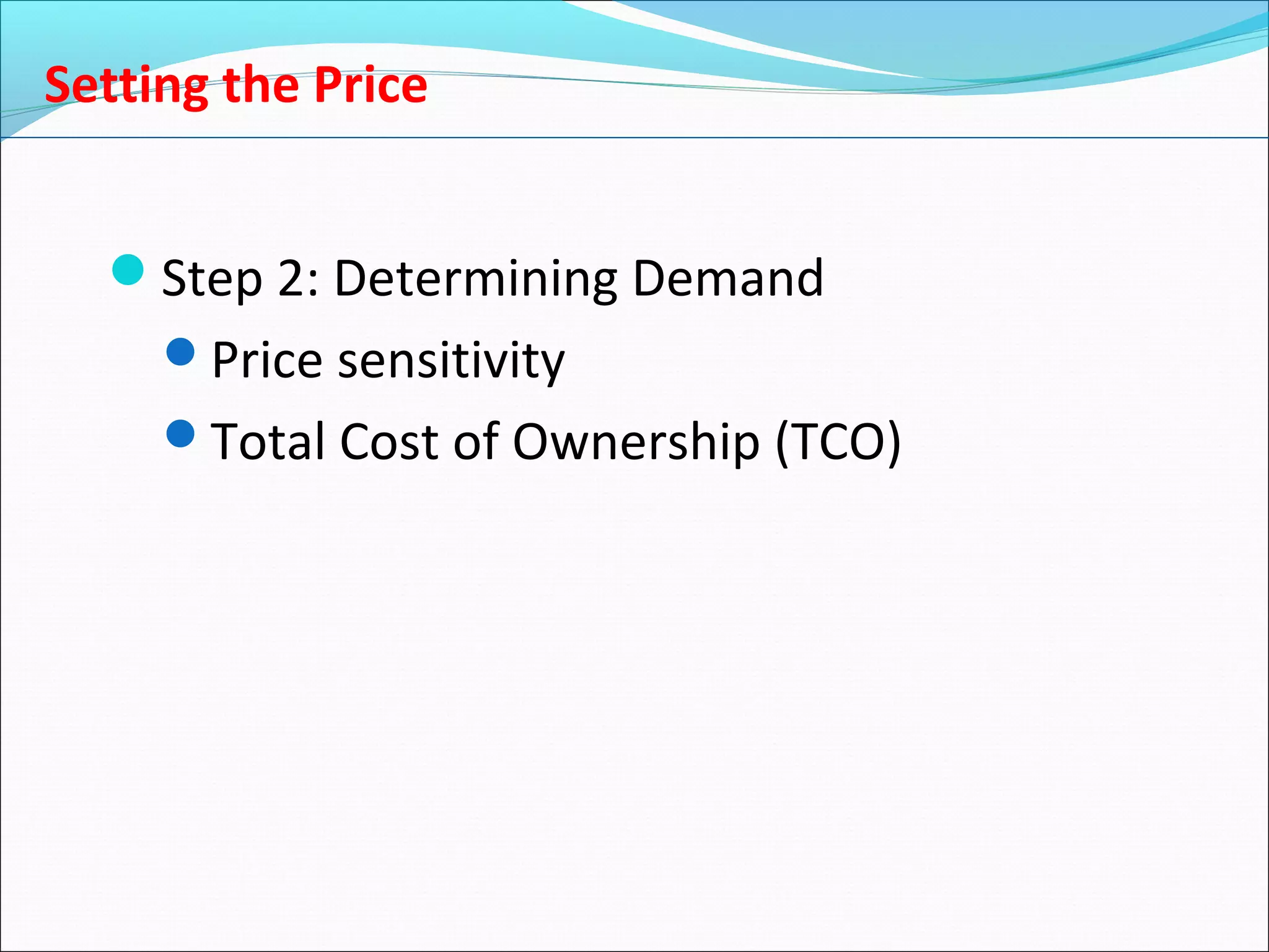 Setting the Price
Step 2: Determining Demand
Price sensitivity
Total Cost of Ownership (TCO)
 