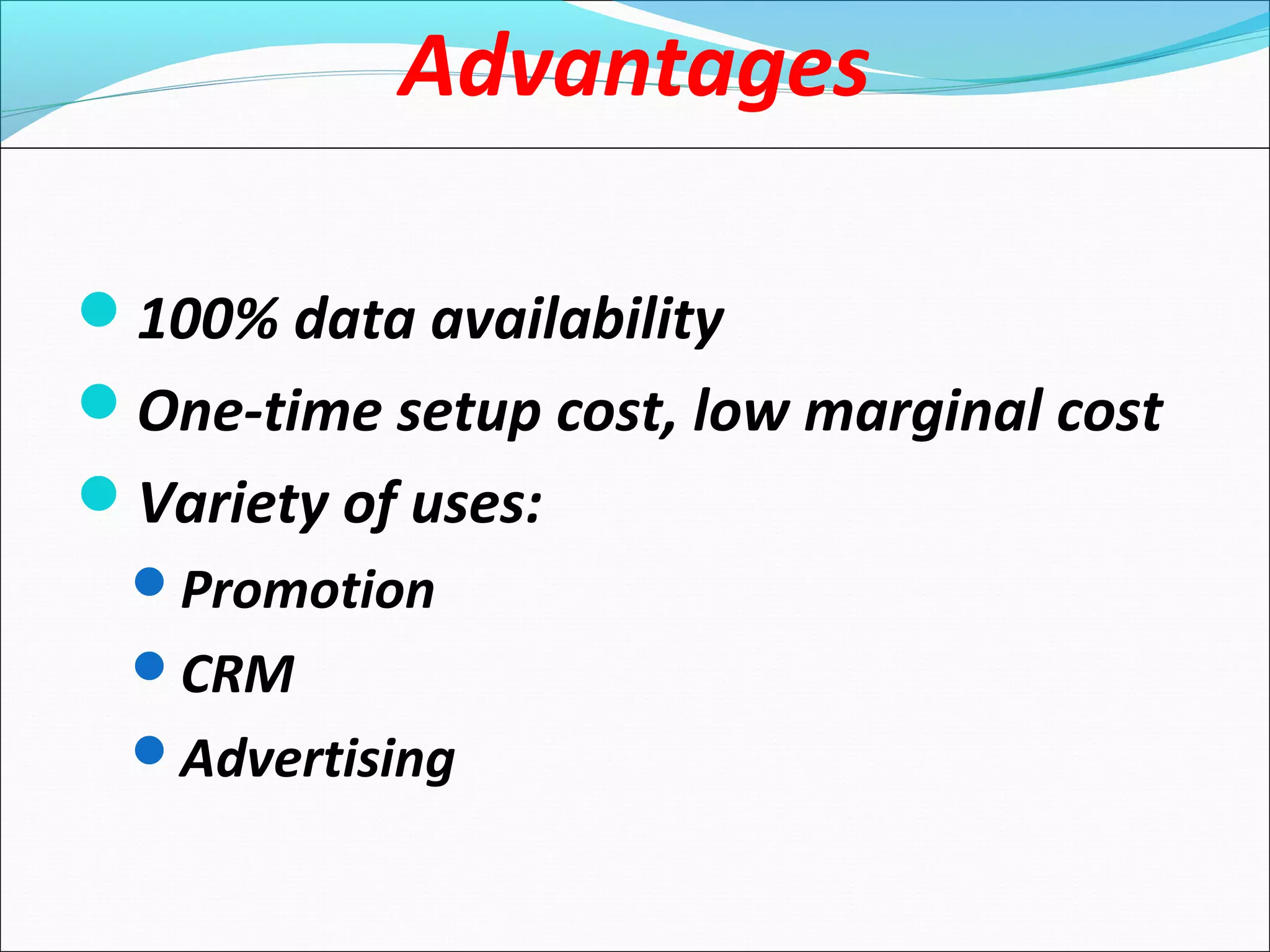 Advantages
100% data availability
One-time setup cost, low marginal cost
Variety of uses:
Promotion
CRM
Advertising
 