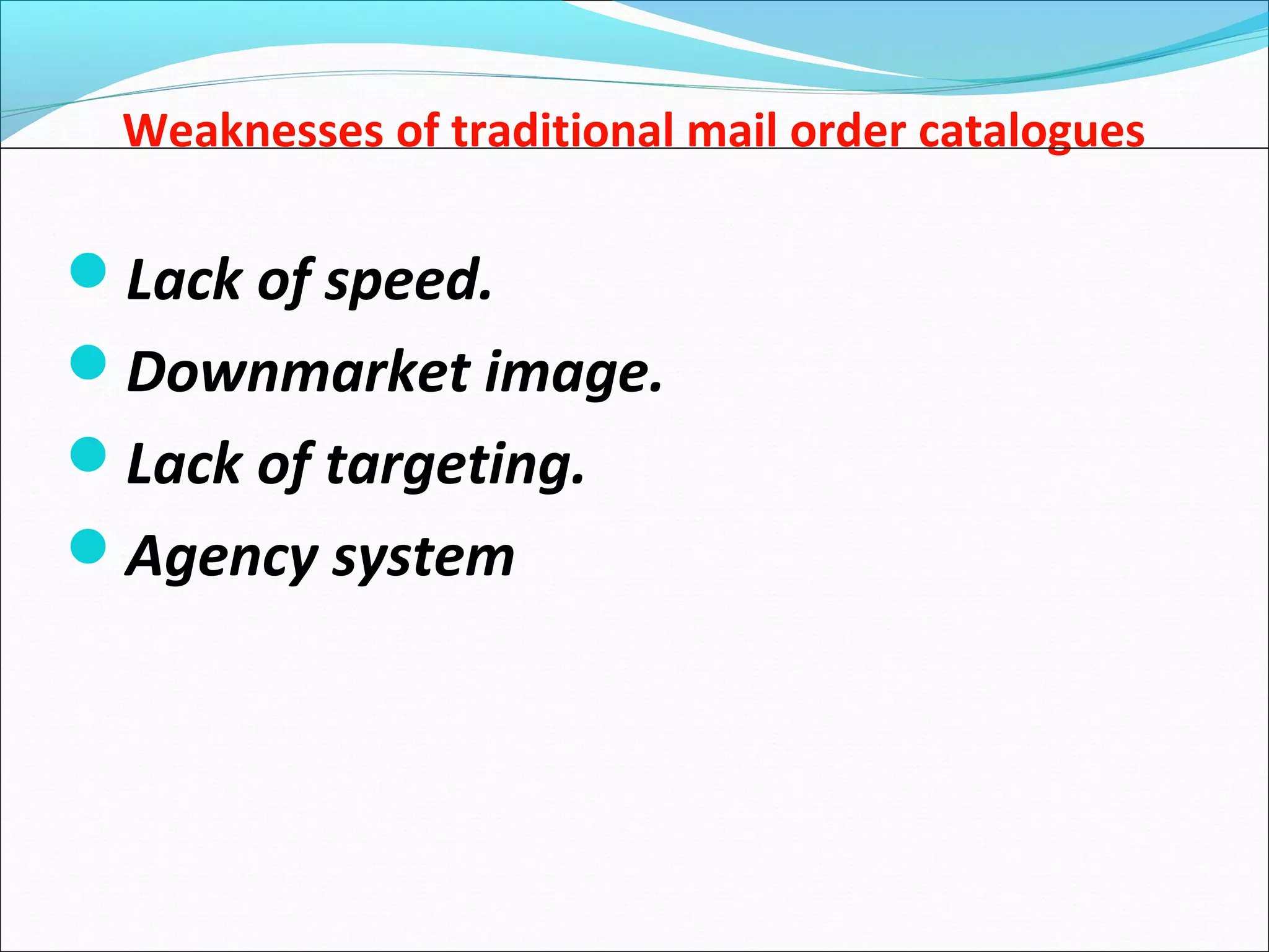 Weaknesses of traditional mail order catalogues
Lack of speed.
Downmarket image.
Lack of targeting.
Agency system
 