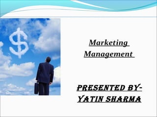Marketing
Management
PRESENTED BY-
YATIN SHARMA
 