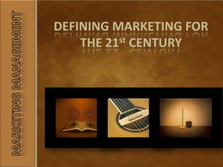 DEFINING MARKETING FOR
THE 21st CENTURY
 