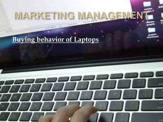 Buying behavior of Laptops
 