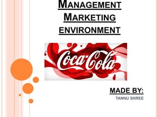 MANAGEMENT 
MARKETING 
ENVIRONMENT 
MADE BY: 
TANNU SHREE 
 