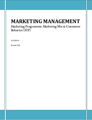 MARKETING MANAGEMENT
Marketing Programme: Marketing Mix & Consumer
Behavior (STP)
12/31/2014
Souvik Pal
 