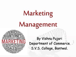 Marketing
Management
By Vishnu Pujari
Department of Commerce
S.V.S. College, Bantwal.
 
