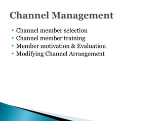  Channel member selection
 Channel member training
 Member motivation & Evaluation
 Modifying Channel Arrangement
 