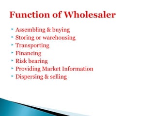  Assembling & buying
 Storing or warehousing
 Transporting
 Financing
 Risk bearing
 Providing Market Information
 Dispersing & selling
 