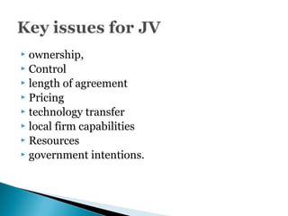  ownership,
 Control
 length of agreement
 Pricing
 technology transfer
 local firm capabilities
 Resources
 government intentions.
 