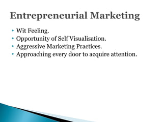  Wit Feeling.
 Opportunity of Self Visualisation.
 Aggressive Marketing Practices.
 Approaching every door to acquire attention.
 