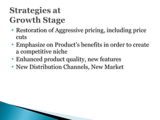  Restoration of Aggressive pricing, including price
cuts
 Emphasize on Product’s benefits in order to create
a competitive niche
 Enhanced product quality, new features
 New Distribution Channels, New Market
 
