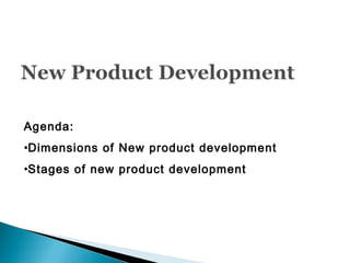 Agenda:
•Dimensions of New product development
•Stages of new product development
 