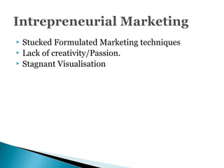  Stucked Formulated Marketing techniques
 Lack of creativity/Passion.
 Stagnant Visualisation
 