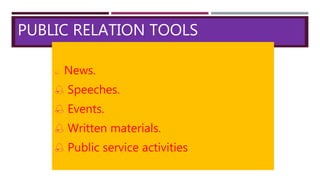 PUBLIC RELATION TOOLS
 News.
 Speeches.
 Events.
 Written materials.
 Public service activities
 