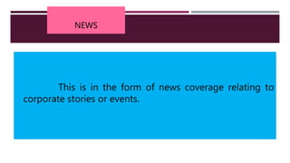 NEWS
This is in the form of news coverage relating to
corporate stories or events.
 